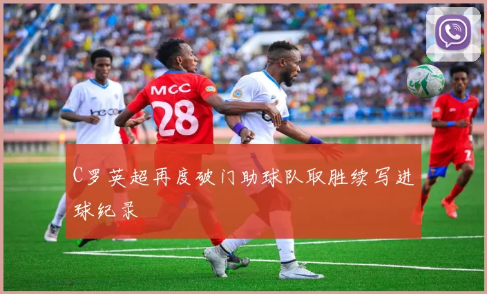 C罗英超再度破门助球队取胜续写进球纪录