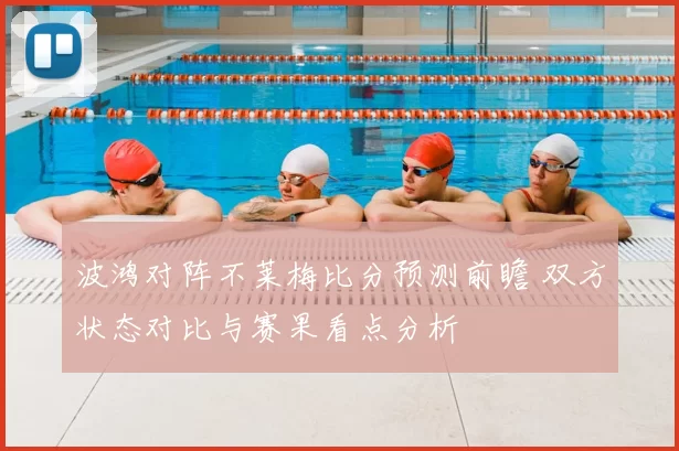 波鸿对阵不莱梅比分预测前瞻 双方状态对比与赛果看点分析