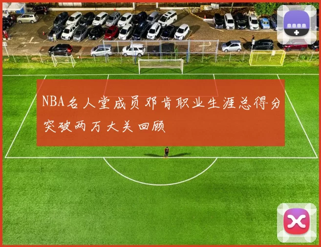 NBA名人堂成员邓肯职业生涯总得分突破两万大关回顾