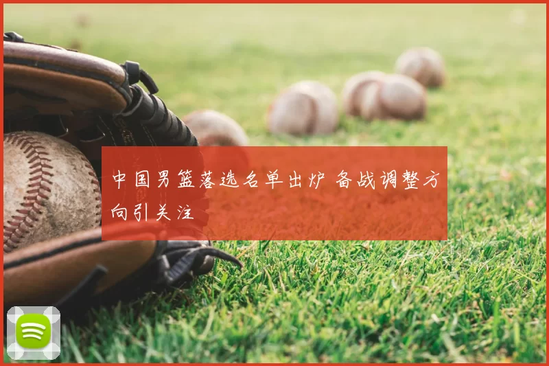 中国男篮落选名单出炉 备战调整方向引关注