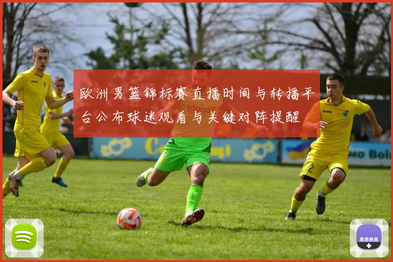 欧洲男篮锦标赛直播时间与转播平台公布球迷观看与关键对阵提醒