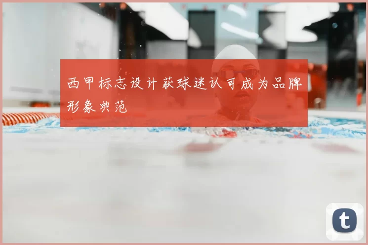 西甲标志设计获球迷认可成为品牌形象典范