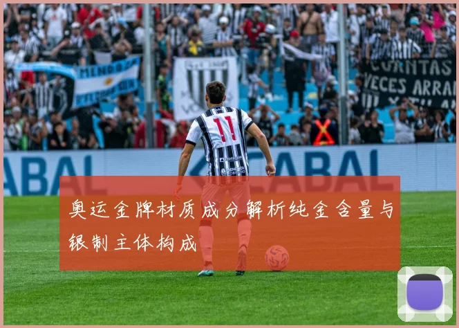 奥运金牌材质成分解析纯金含量与银制主体构成