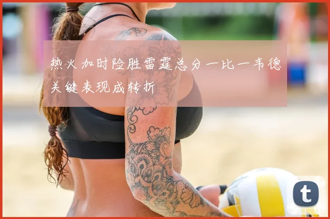 热火加时险胜雷霆总分一比一韦德关键表现成转折