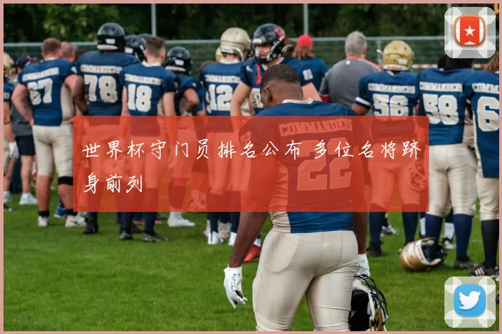 世界杯守门员排名公布 多位名将跻身前列